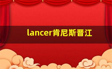 lancer肯尼斯晋江