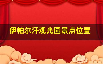 伊帕尔汗观光园景点位置