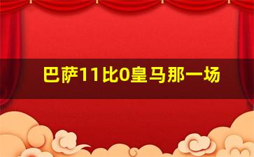 巴萨11比0皇马那一场