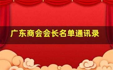 广东商会会长名单通讯录