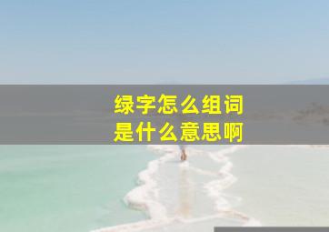 绿字怎么组词是什么意思啊