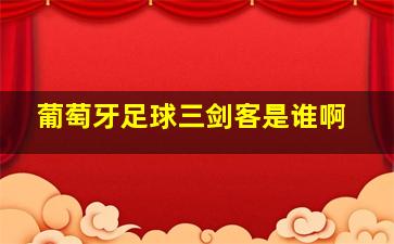 葡萄牙足球三剑客是谁啊