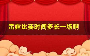 雷霆比赛时间多长一场啊